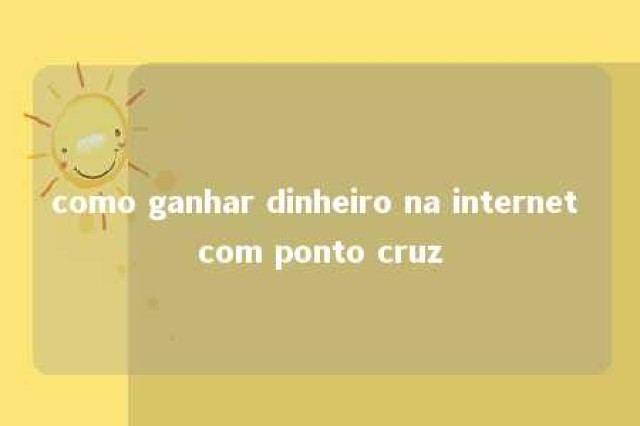 como ganhar dinheiro na internet com ponto cruz 