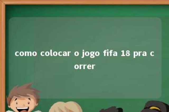 como colocar o jogo fifa 18 pra correr 