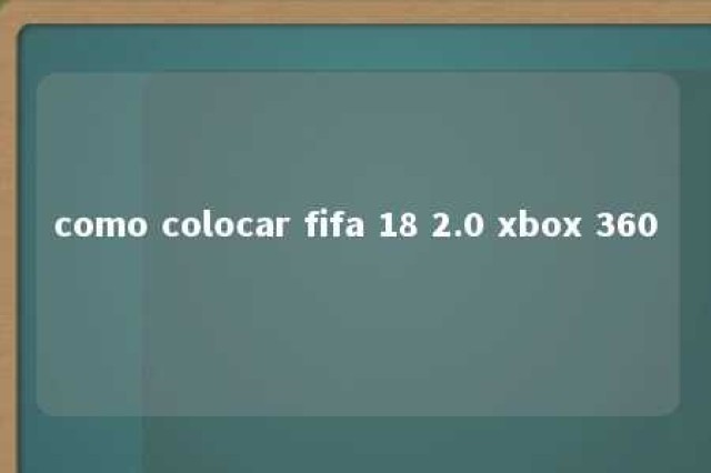 como colocar fifa 18 2.0 xbox 360 