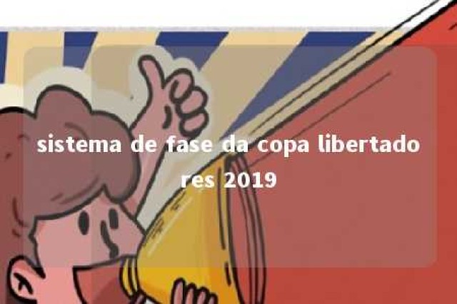 sistema de fase da copa libertadores 2019 