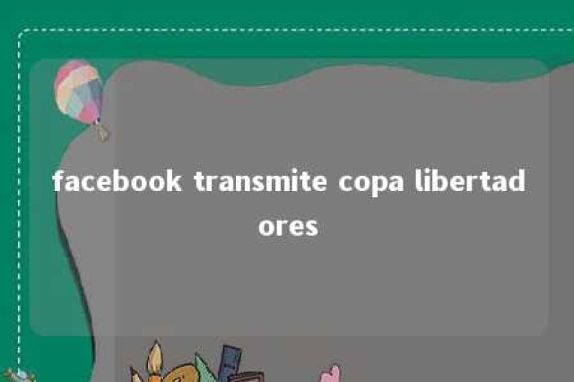 facebook transmite copa libertadores 