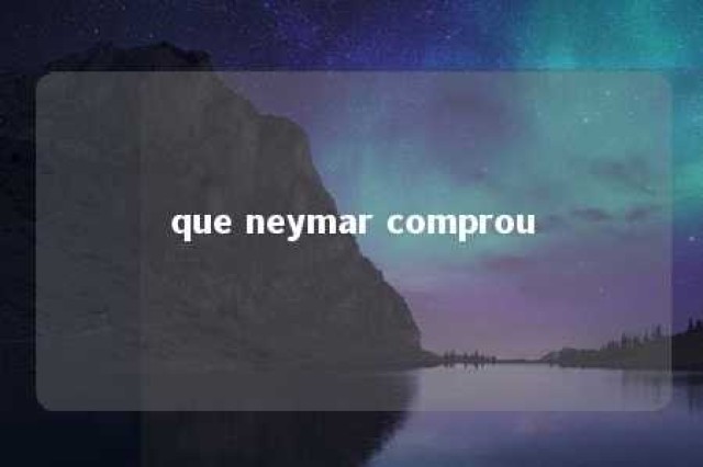 que neymar comprou 