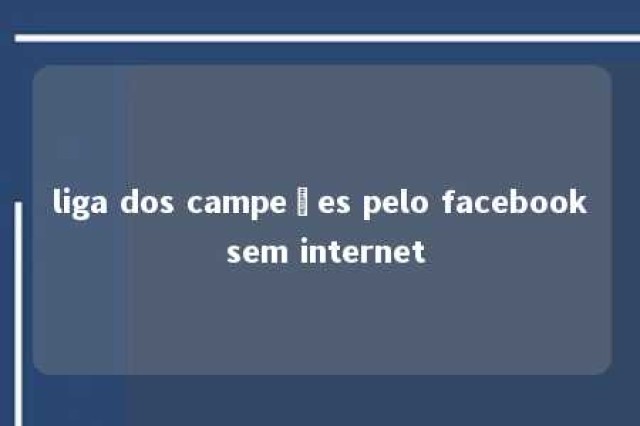 liga dos campeões pelo facebook sem internet 