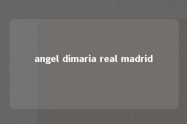 angel dimaria real madrid 