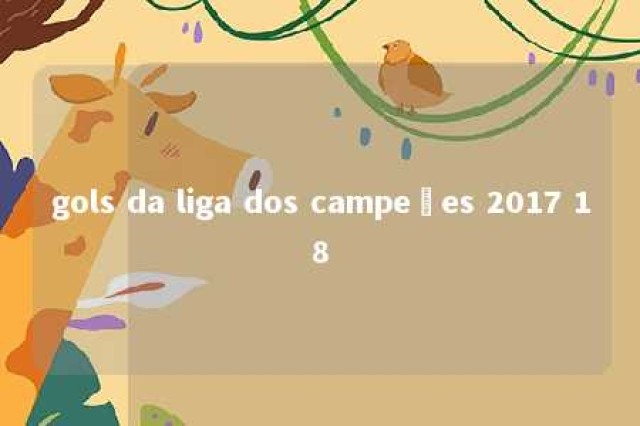 gols da liga dos campeões 2017 18 