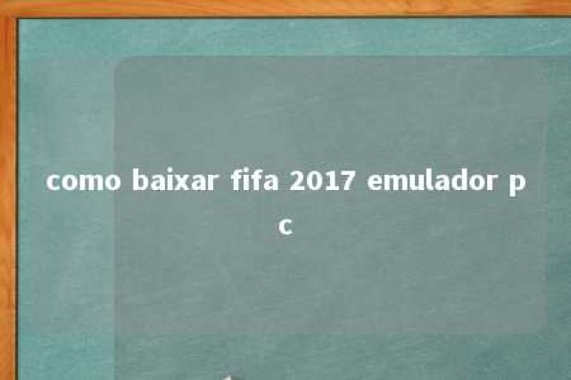 como baixar fifa 2017 emulador pc 