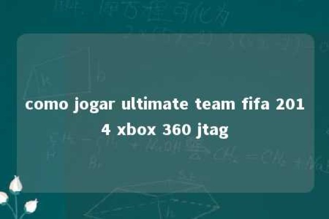 como jogar ultimate team fifa 2014 xbox 360 jtag 