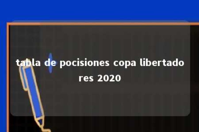 tabla de pocisiones copa libertadores 2020 