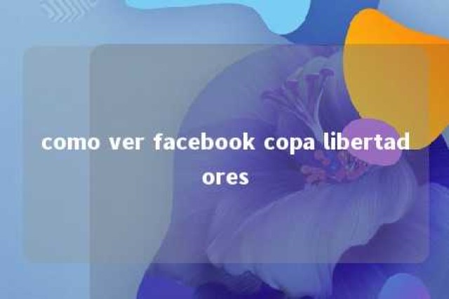 como ver facebook copa libertadores 