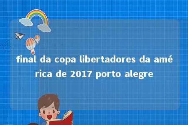 final da copa libertadores da américa de 2017 porto alegre 