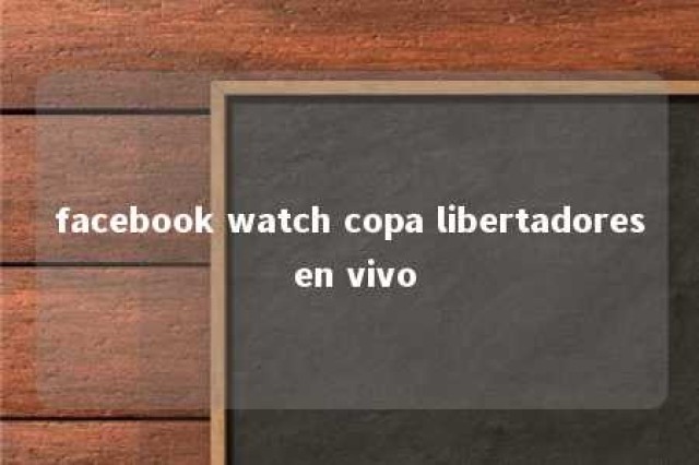 facebook watch copa libertadores en vivo 