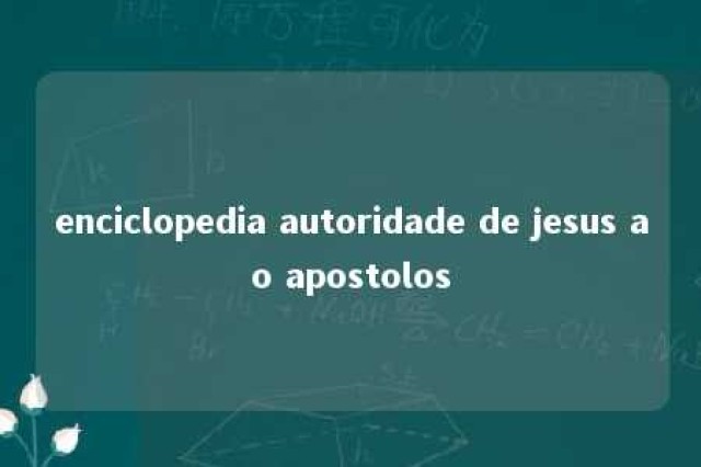 enciclopedia autoridade de jesus ao apostolos 