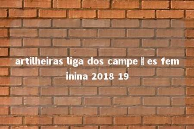 artilheiras liga dos campeões feminina 2018 19 