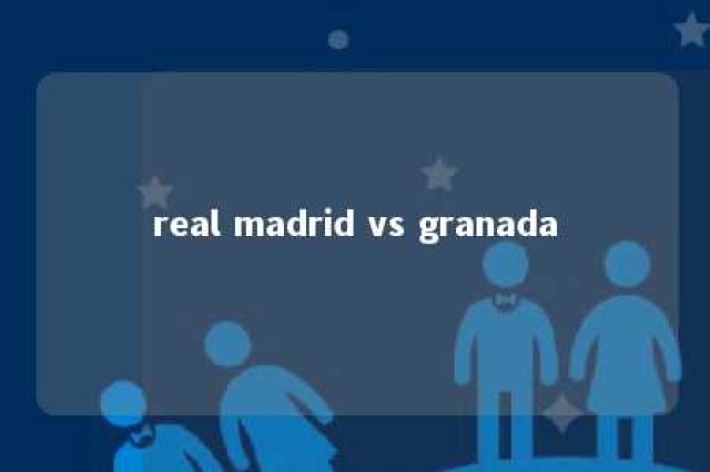 real madrid vs granada 