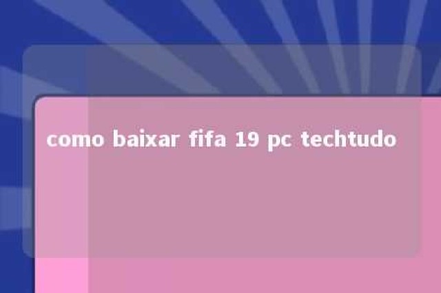 como baixar fifa 19 pc techtudo 