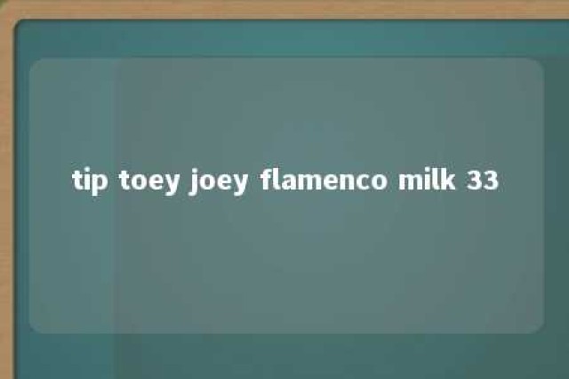 tip toey joey flamenco milk 33 