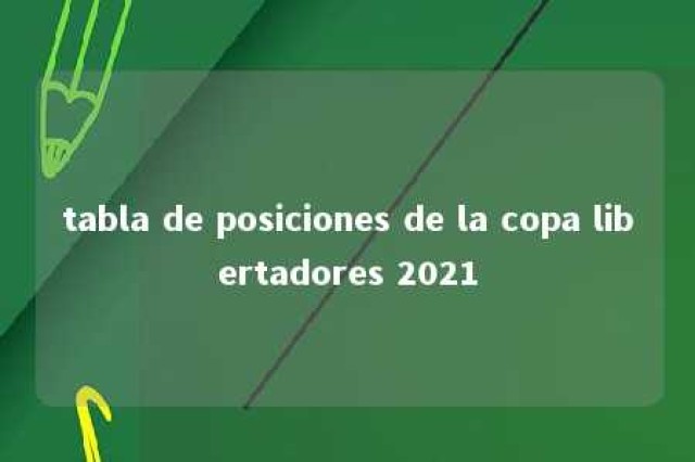 tabla de posiciones de la copa libertadores 2021 