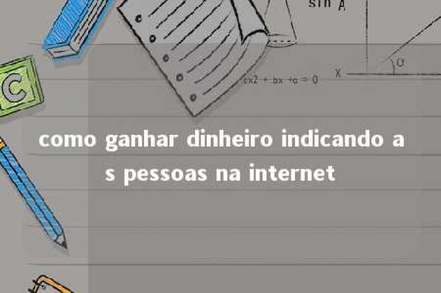 como ganhar dinheiro indicando as pessoas na internet 