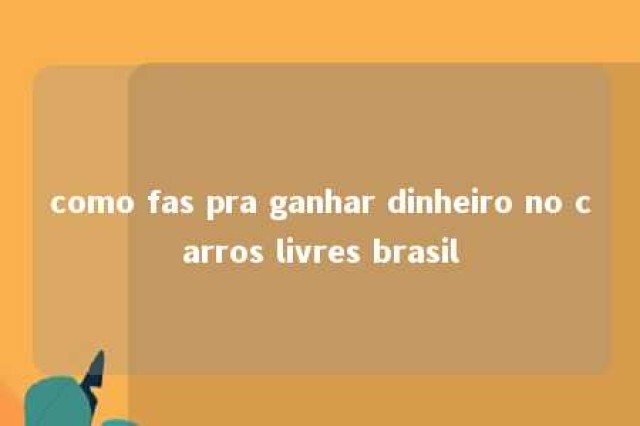 como fas pra ganhar dinheiro no carros livres brasil 