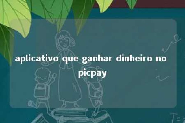 aplicativo que ganhar dinheiro no picpay 