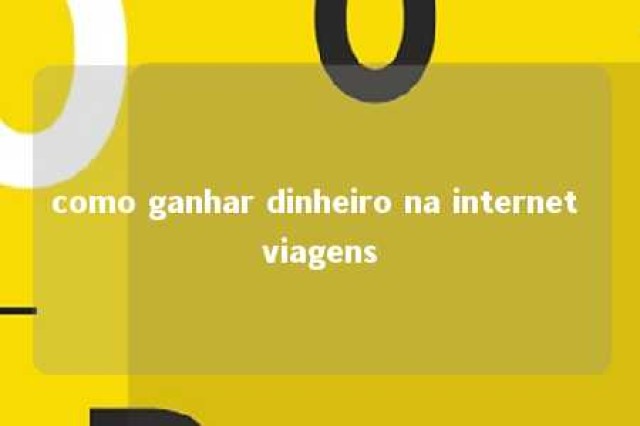 como ganhar dinheiro na internet viagens 