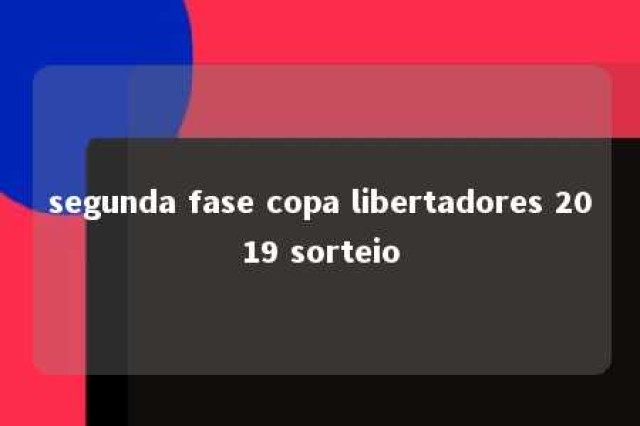 segunda fase copa libertadores 2019 sorteio 