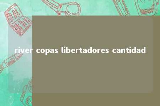 river copas libertadores cantidad 