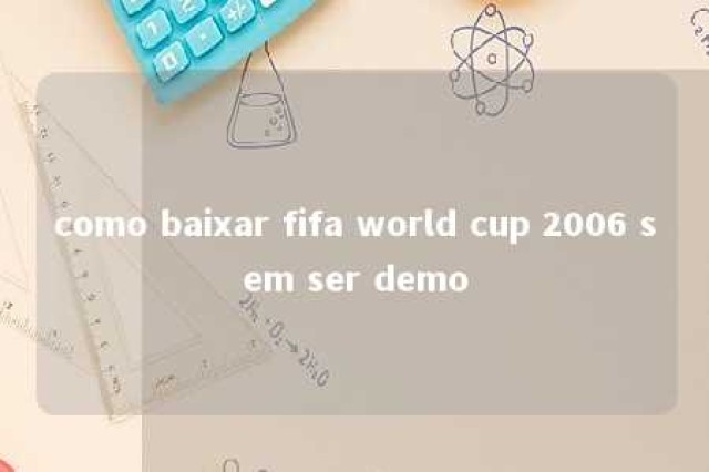 como baixar fifa world cup 2006 sem ser demo 