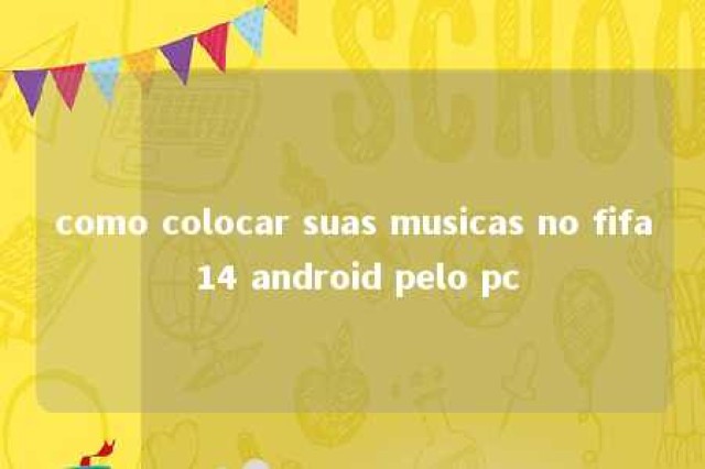 como colocar suas musicas no fifa 14 android pelo pc 