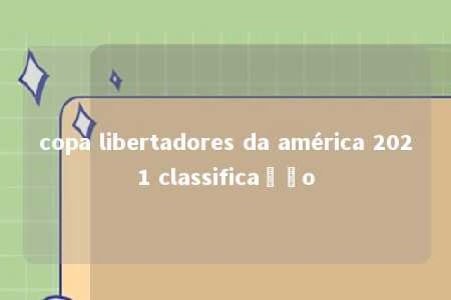 copa libertadores da américa 2021 classificação 