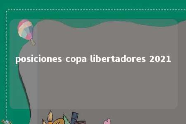 posiciones copa libertadores 2021 