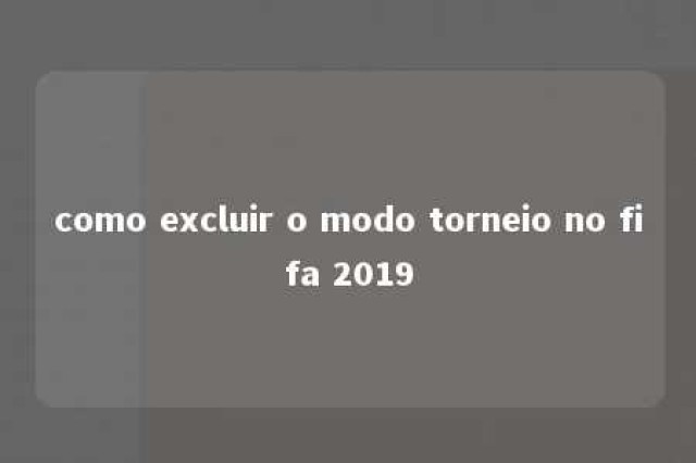 como excluir o modo torneio no fifa 2019 