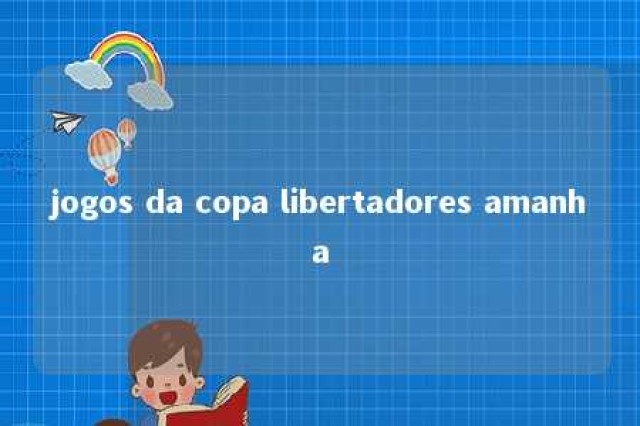 jogos da copa libertadores amanha 