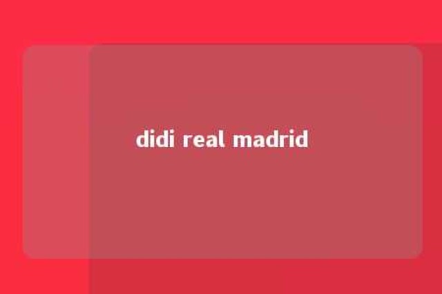 didi real madrid 