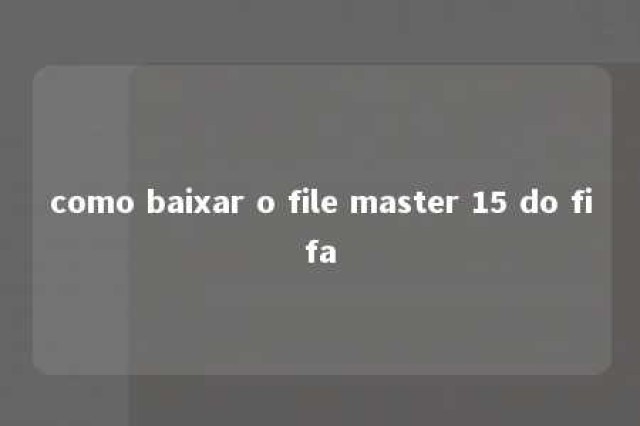 como baixar o file master 15 do fifa 