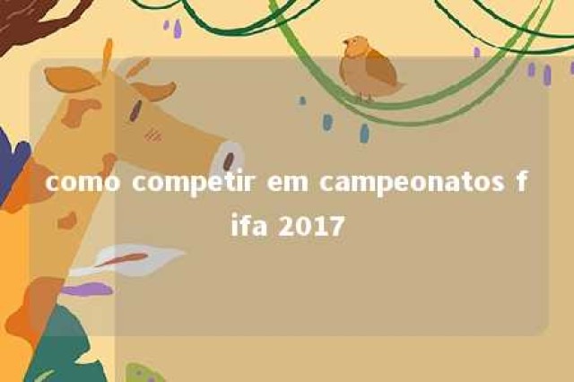 como competir em campeonatos fifa 2017 