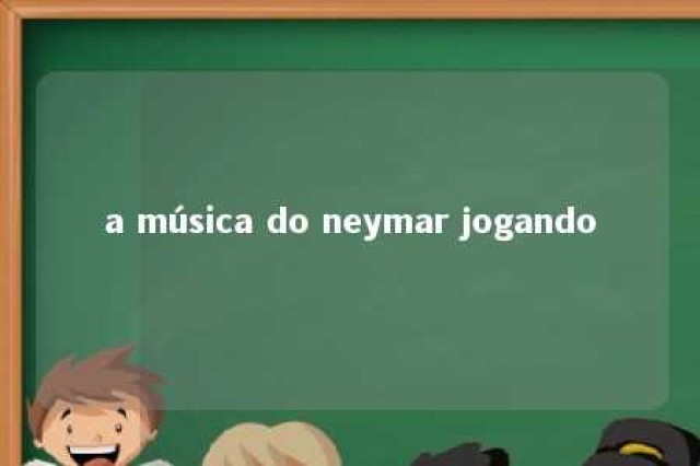 a música do neymar jogando 