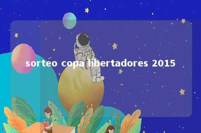 sorteo copa libertadores 2015 