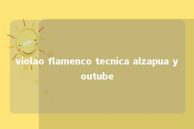 violao flamenco tecnica alzapua youtube 