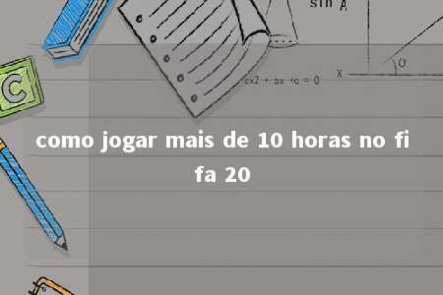 como jogar mais de 10 horas no fifa 20 