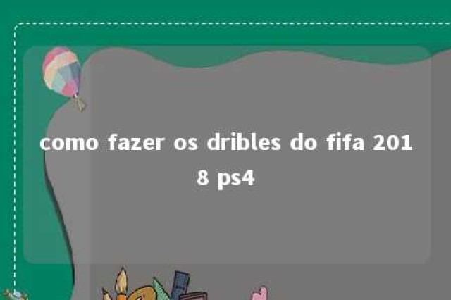 como fazer os dribles do fifa 2018 ps4 