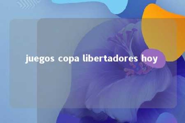 juegos copa libertadores hoy 