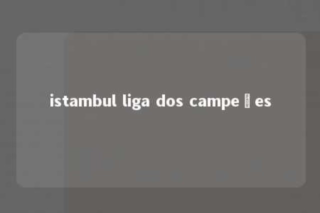 istambul liga dos campeões 