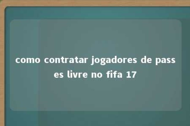 como contratar jogadores de passes livre no fifa 17 