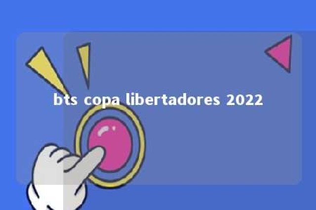 bts copa libertadores 2022 