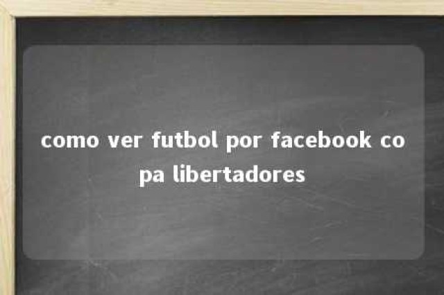 como ver futbol por facebook copa libertadores 