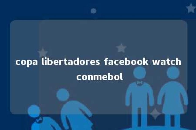 copa libertadores facebook watch conmebol 