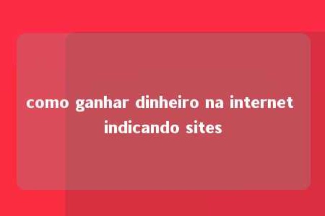 como ganhar dinheiro na internet indicando sites 