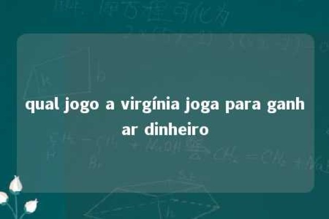 qual jogo a virgínia joga para ganhar dinheiro 