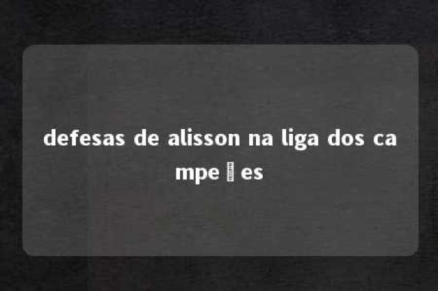 defesas de alisson na liga dos campeões 